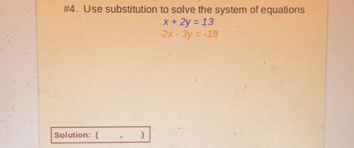 #4. Use substitution to solve the system of equations

X + 2y = 13
-2x - 3y = -18
Solution: (
).