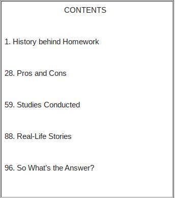 Read this table of contents.

CONTENTS
1. History behind Homework
28. Pros and Cons
59. Studies Co