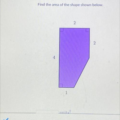Find the area of the shape shown below.
4
2
2
1
units