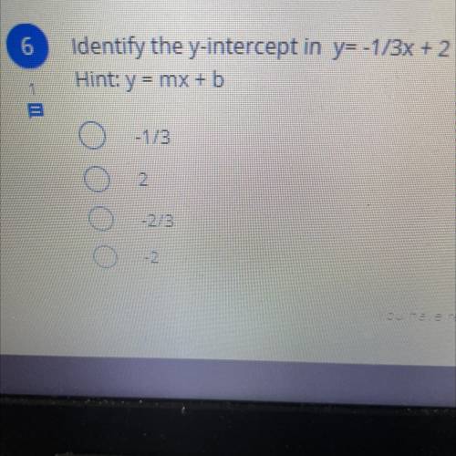 Identify the y-intercept in y=-1/3x + 2

Hint: y = mx + b
1. -1/3
2. 2
3. -2/3
4. -2
