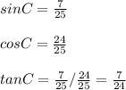 sinC = \frac{7}{25}\\~\\cosC = \frac{24}{25}\\~\\tanC = \frac{7}{25} / \frac{24}{25} = \frac{7}{24}