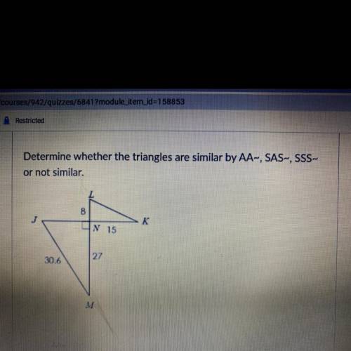 Determine whether the triangles are similar by AA-, SAS-, SSS-

or not similar.
8
K
N 15
27
30.6
M