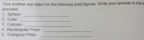 Give another real object for the following solid figures. Write your answer in the blank

provided
