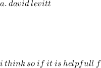 a. \: david \: levitt \\  \\  \\  \\  \\  \\ i \: think \: so \: if \: it \: is \: helpfull \: f
