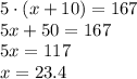 5 \cdot (x + 10) = 167\\5x + 50 = 167\\5x = 117\\x = 23.4