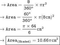 \tt\to Area = \dfrac{\Theta}{360^o}\times \pi r^2 \\\\\tt\to Area = \dfrac{60^o}{360^o}\times \pi (8cm)^2 \\\\\tt\to Area =\dfrac{\pi \times 64}{6}cm^2\\\\\to\boxed{\orange{\tt Area_{(Shaded)}= 10.66\pi cm^2}}
