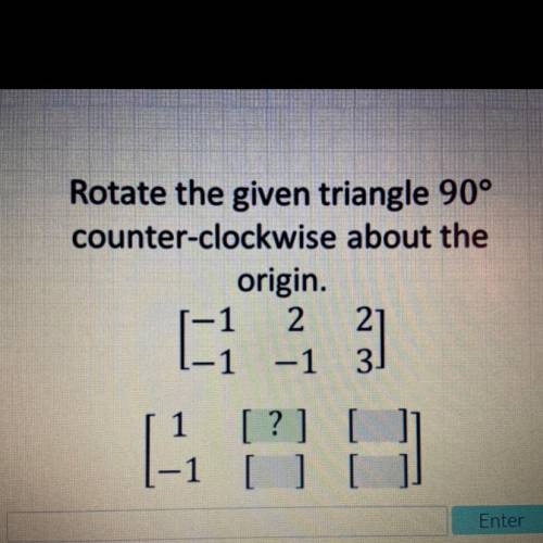 Rotate the given triangle 90°
counter-clockwise about the
origin.