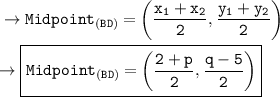 \tt\to Midpoint_{(BD)}= \bigg(\dfrac{x_1+x_2}{2},\dfrac{y_1+y_2}{2}\bigg)\\\\\tt\to \boxed{\orange{\tt Midpoint_{(BD)}= \bigg( \dfrac{2+p}{2},\dfrac{q-5}{2}\bigg)}}