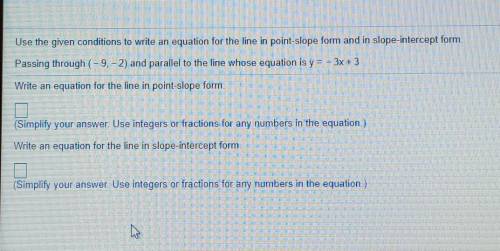 Use the given conditions to write an equation for the line in point-slope form and in slope-interce