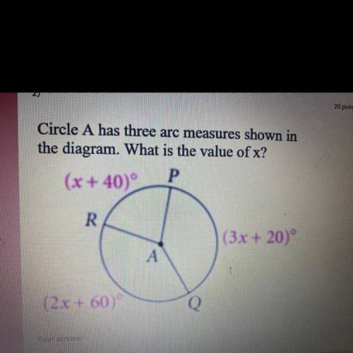 Circle A has three arc measures shown In

the diagram. What is the value of x?
P
(x + 40)
R
(3x +