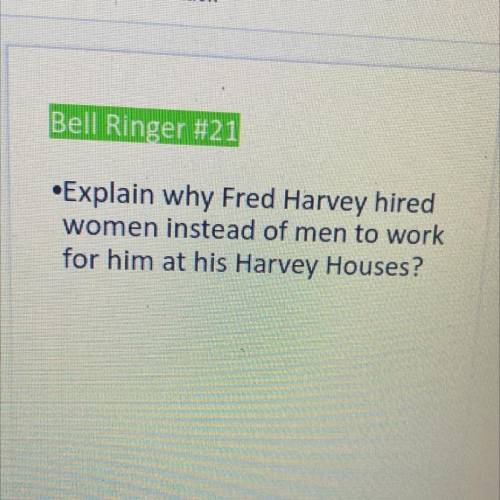 Bell Ringer #21

•Explain why Fred Harvey hired
women instead of men to work
for him at his Harvey