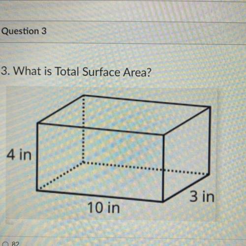 3. What is Total Surface Area?
4 in
3 in
10 in
O 82
O 140
O 164
O 120