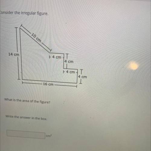 Consider the irregular figure.

10 cm
14 cm
F4 cm
IT
4 cm
+ 4 cm - T
4 cm
16 cm
What is the area o