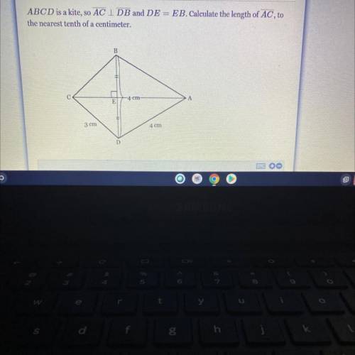 ABCD is a kite, so AC I DB and DE= EB. Calculate the length of AC, to

the nearest tenth of a cent