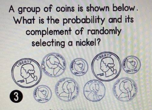 Answer will be a fraction.

A group of coins is shown below.
What is the probability and its
compl