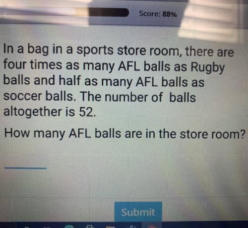 In a bag in a sports store room, there are

four times as many AFL balls as Rugby
balls and half a