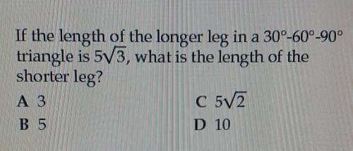 If the length of the longer leg in a 30°-60°-90° triangle is 5V3, what is the length of the shorter