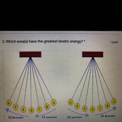 2. Which area(s) have the greatest kinetic energy?

1 point
A
G
А
F
B
F
B
E
D
E
D
KE decreases
KE