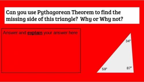 Please help!!!

Can you use Pythagorean Theorem to find the missing side of this triangle? Why or
