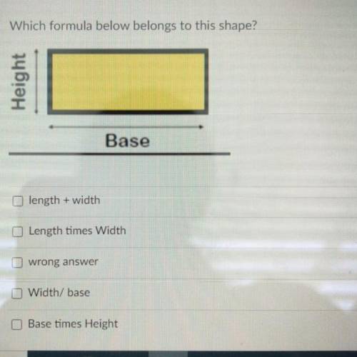 Which formula below belongs to this shape?

Height
Base
length + width
Length times Width
wrong an