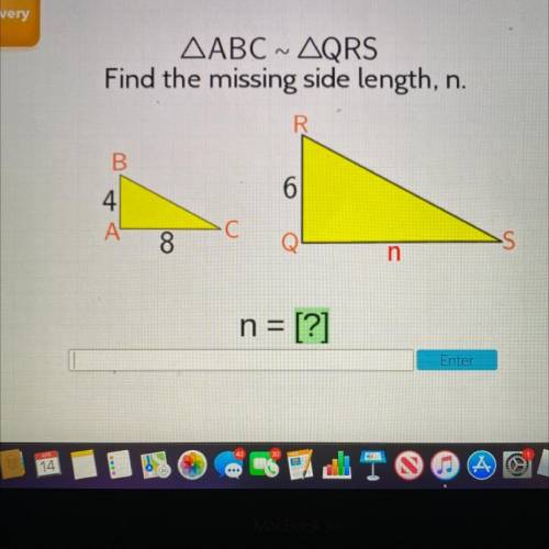 AABC ~ AQRS

Find the missing side length, n.
R
B
6
4
A
-C
8
S
n
n = [?]
Enter
will give brainlies