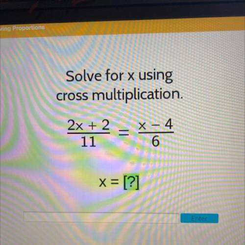 Solve for x using
cross multiplication.
2x + 2
=
11
x = [?]