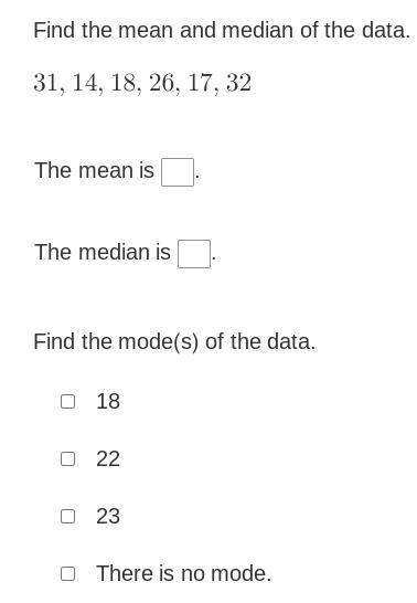 Find the mean and median of the data.

31,14,18,26,17,32The mean is ____The median is ____Find the