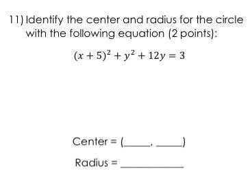 Identify the center and radius for the circle with the following equation; (x+5)^2+y^2+12y=3

Cent