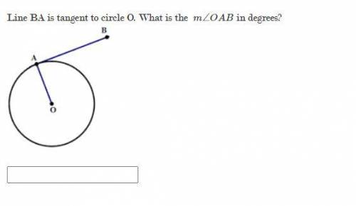 Line BA is tangent to circle O. What is the m∠OAB in degrees?