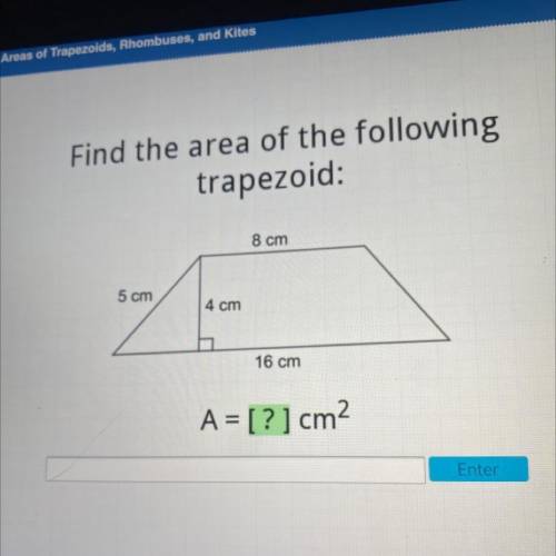 Find the area of the following

trapezoid:
8 cm
5 cm
4 cm
16 cm
A = [?] cm2
PLEASE HELP