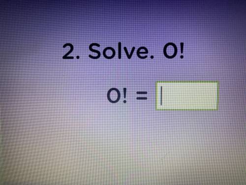 Solve. 0! (Factorial) 
0! =