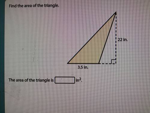Find the area of the triangle, 3.5 in and 22 in
