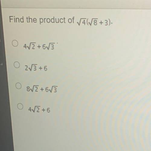 Find the product of A(8 + 3).
O 413 +673
O 2/3 +6
82 +63
4V2 +6