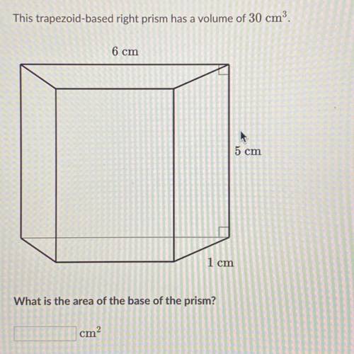 This trapezoid-based right prism has a volume of 30 cm.

6 cm
5 cm
1 cm
What is the area of the ba