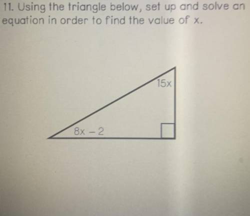 11. Using the triangle below, set up and solve an

equation in order to find the value of x.
15x
8