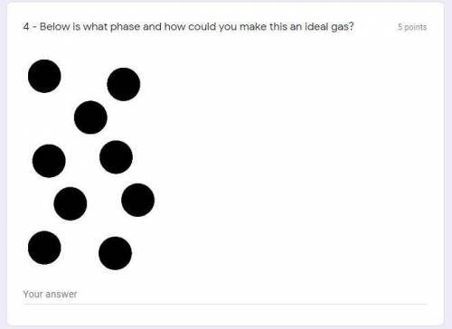 Below is what phase and how could you make this an ideal gas?