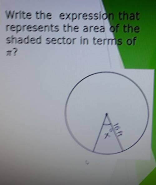 Write the expression that represents the area of the shaded sector in terms of pie​