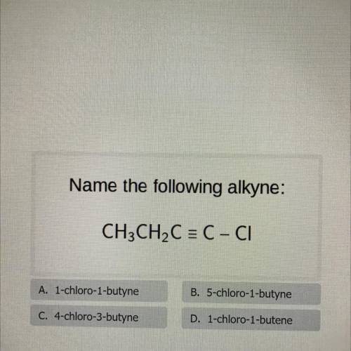 Name the following alkyne:
CH3CH2C = C - CI