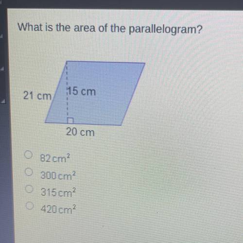 What is the area of the parallelogram?

15 cm
21 cm
20 cm
82 cm?
300 cm?
315 cm?
420 cm?