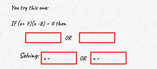 (x+ 7)(x -8) = 0 then 
___ OR ___
OR Solving: x = x =
NOT MULTIPLE CHOICE