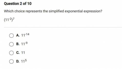 Which choice represents the simplified exponential expression? (11^-2)^7
19 points