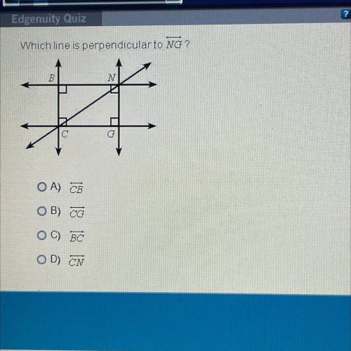 Which line is perpendicular to NG?
B
N
G
OA) CB
OB) CG
OC) BC
OD CN
