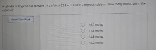 A cylinder of Krypton has contains 17 L of Ar at 22.8 atm and 112 degrees celsisus. How many moles