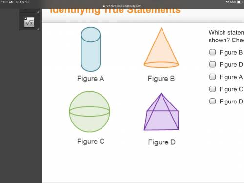 Which statements are true regarding the objects shown? Check all that apply.

Figure B is a cone.