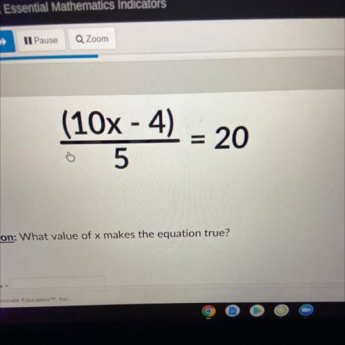 (10x - 4)=20
Question: What value of x makes the equation true