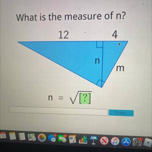 What is the measure of n?

12
4
n
m
please help me fadt. I will give you brainliest