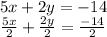 5x+2y=-14\\\frac{5x}{2} +\frac{2y}{2} =\frac{-14}{2}