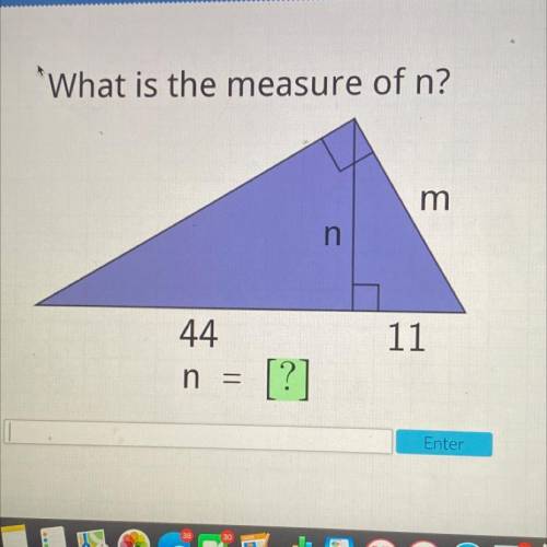 PLEASE HELP

What is the measure of n?
m
n
44
11
n
[?]
Enter
WILL GIVE BRAINLIEST
