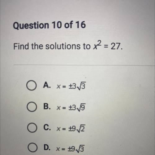 Find the solutions to x2 = 27.
O A. x = +3,5
B. x = +39
O C. x = +9.12
D. X = +9.5