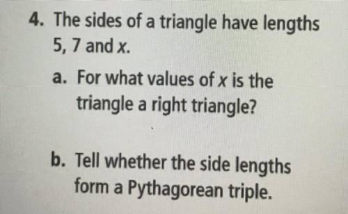The sides of a triangle have lengths

5, 7 and x.
a. For what values of x is the
triangle a right